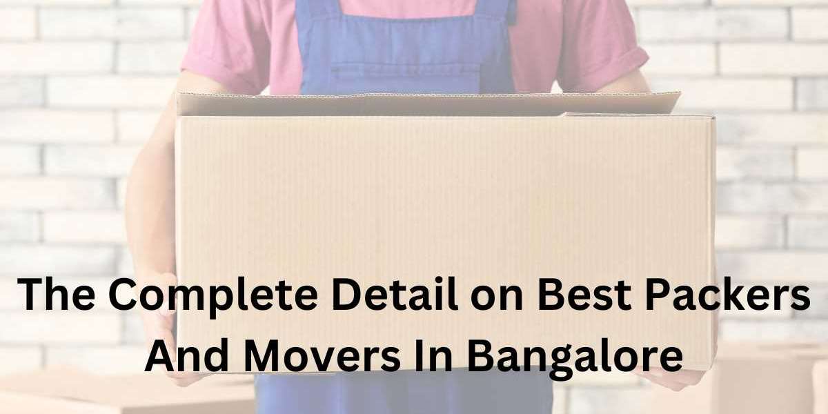 The Complete Detail on Best Packers And Movers In Bangalore
